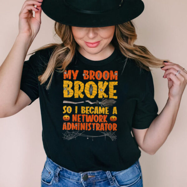 My Broom Broke So I Became A Network Administrator Halloween hoodie, sweater, longsleeve, shirt v-neck, t-shirt