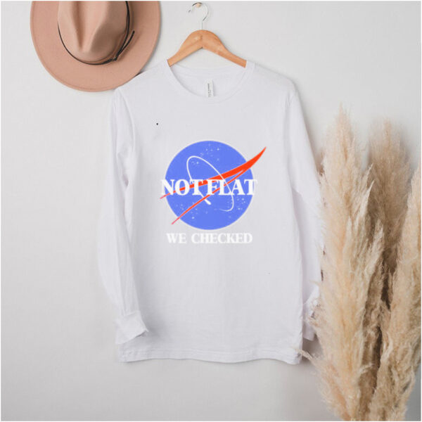 Not Flat We Checked Funny Flat Earth T hoodie, sweater, longsleeve, shirt v-neck, t-shirt