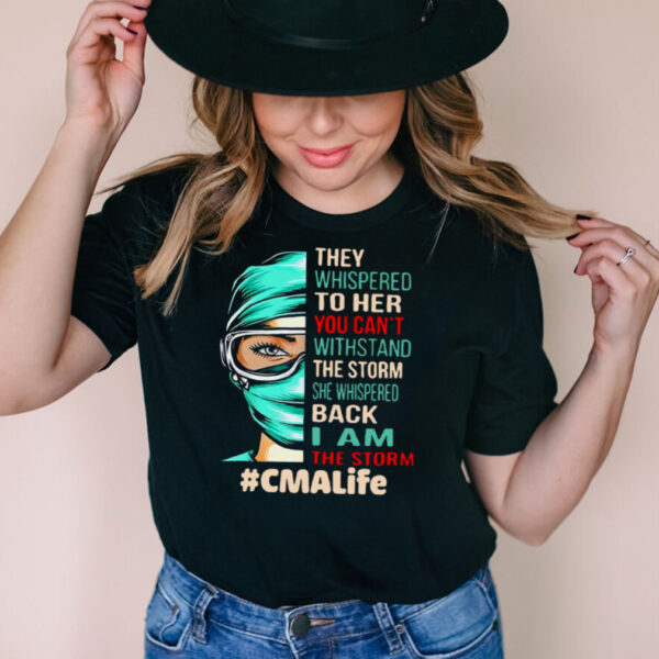 Nurse They Whispered To Her You Cant Withstand The Storm She Whispered Back I Am The Storm Cmalife T hoodie, tank top, sweater
