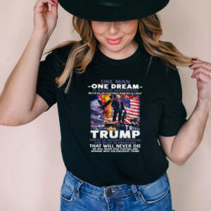 One Man One Dream 75 Million Supporters Believe In Putting America First Trump T shirt