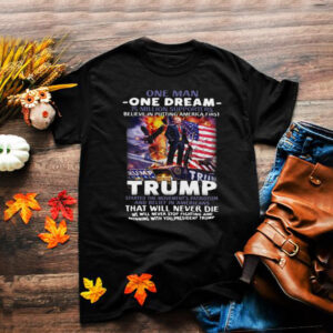 One Man One Dream 75 Million Supporters Believe In Putting America First Trump T hoodie, sweater, longsleeve, shirt v-neck, t-shirt