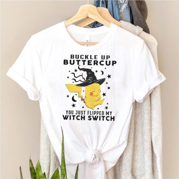 Pikachu Buckle Up Buttercup You Just Flipped My Witch Switch Halloween T hoodie, sweater, longsleeve, shirt v-neck, t-shirt