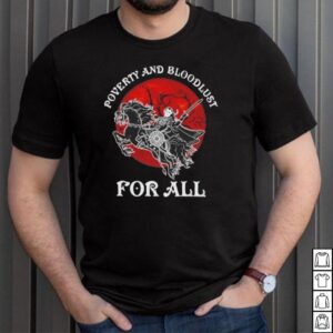 Poverty and Bloodlust for all Halloween shirt