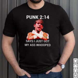 Punk 2 14 says I just got my ass whooped shirt