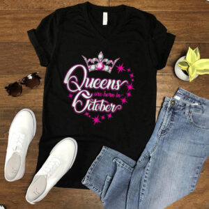 Queens are born in October Birthdays shirt