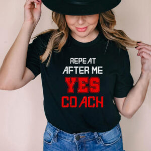 Repeat after me yes coach assistant coach T Shirt