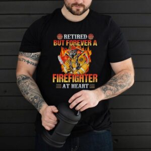 Retired but forever a firefighter at heart shirt