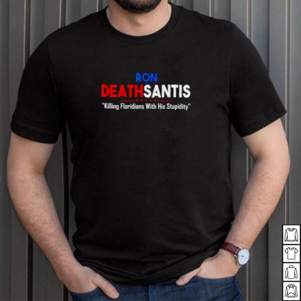 Ron Deathsantis killing Floridians with his stupidity hoodie, sweater, longsleeve, shirt v-neck, t-shirt