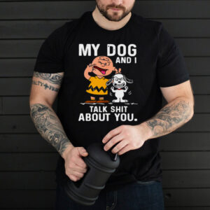 Snoopy And Charlie Brown My Dog And I Talk Shit About You T shirt