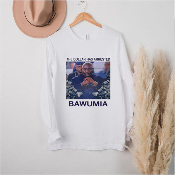 The Dollar Has Arrested Bawumia T hoodie, sweater, longsleeve, shirt v-neck, t-shirt