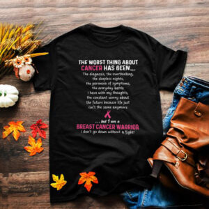 The Worst Thing About Cancer Has Been Breast Cancer Warrior T shirt
