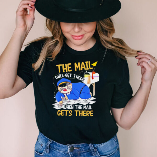 The mail will get there when the mail gets there sloth hoodie, sweater, longsleeve, shirt v-neck, t-shirt