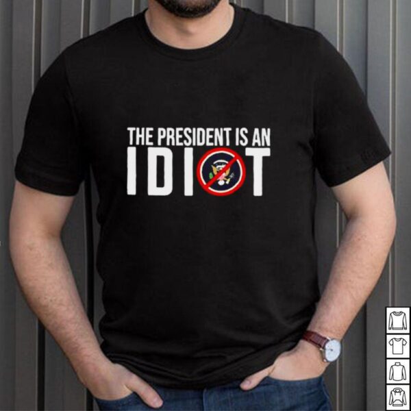 The president is an Idiot hoodie, sweater, longsleeve, shirt v-neck, t-shirt