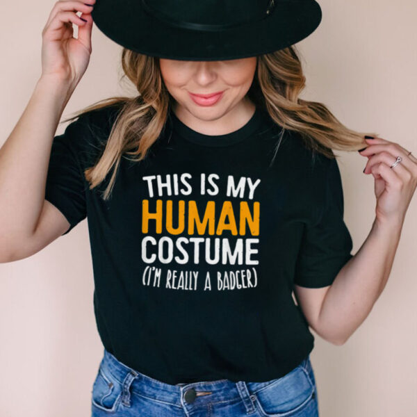 This Is My Human Costume Im Really A Badger hoodie, sweater, longsleeve, shirt v-neck, t-shirt