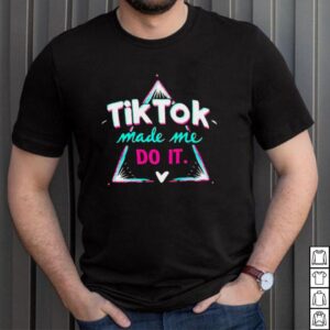 Tik Tok make me do it shirt