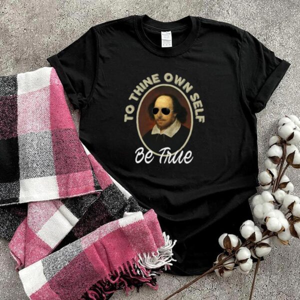 To Thine Own Self Be True Gifts Hamlet Shakespeare Quote T hoodie, sweater, longsleeve, shirt v-neck, t-shirt