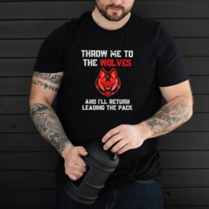 Top tHrow Me To The Wolves And Ill Return Leading The Pack Shirt