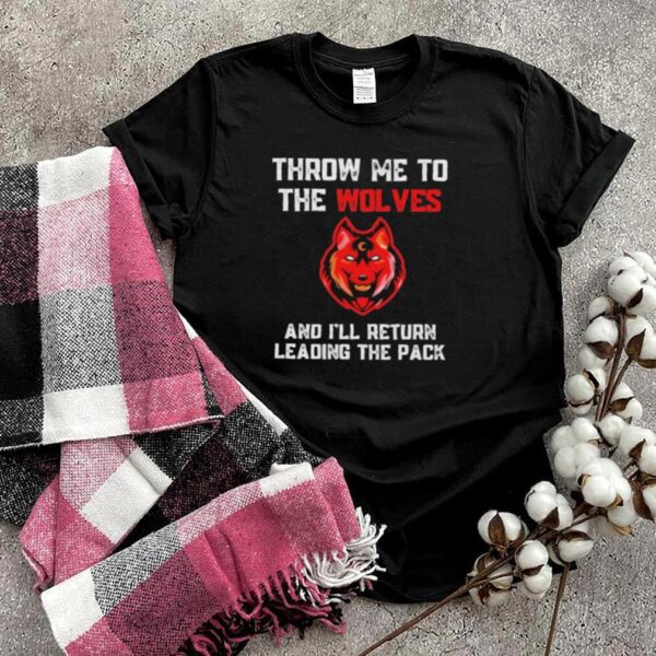 Top tHrow Me To The Wolves And Ill Return Leading The Pack Shirt