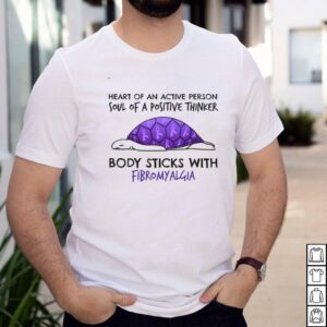 Turtle Heart Of An Active Person Soul Of A Positive Thinker Body Sticks With Fibromyalgia T shirt