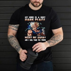 Vegeta my mind a very dark place make Me angry and I will take you there shirt