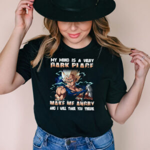 Vegeta my mind a very dark place make Me angry and I will take you there shirt