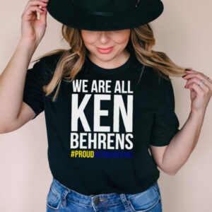 We are all Ken Behrens proudkenbehrens shirt