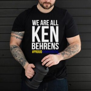 We are all Ken Behrens proudkenbehrens shirt