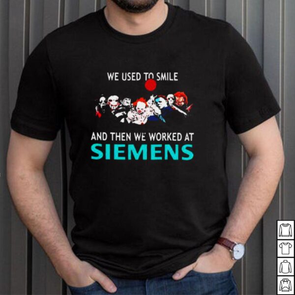 We used to smile and then we worked at siemens hoodie, sweater, longsleeve, shirt v-neck, t-shirt
