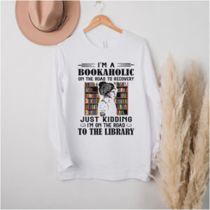 Woman Im a Bookaholic on the road to recovery just Kidding Im on the road to the Library shirt