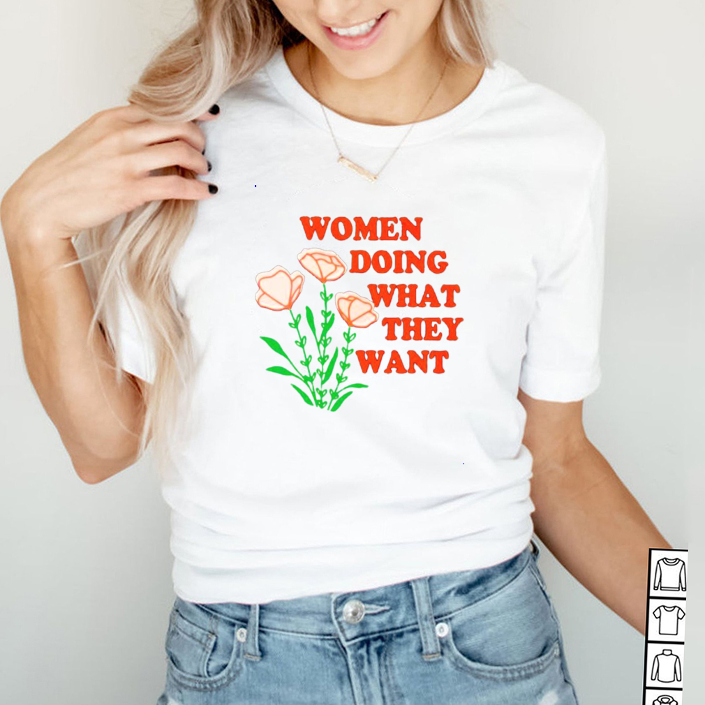 Women doing what they want flower shirt Women doing what they want flower shirt