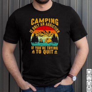 camping is only an addiction if youre trying to quit vintage shirt