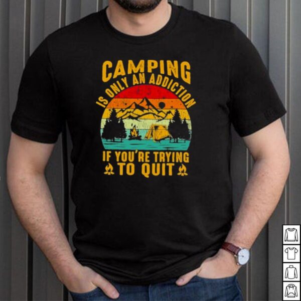 camping is only an addiction if youre trying to quit vintage hoodie, sweater, longsleeve, shirt v-neck, t-shirt
