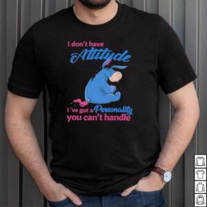 i Dont Have Attitude Ive Got A Personality You Cant Handle Shirt