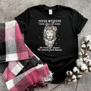 jesus Messiah name above all names the rescue for sinners the ransom from heaven lion hoodie, sweater, longsleeve, shirt v-neck, t-shirt