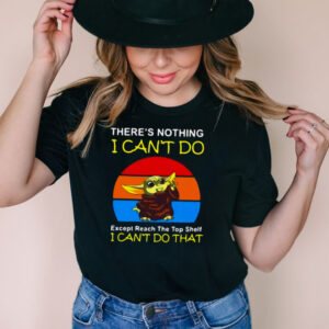 Baby Yoda Theres Nothing I Cant Do Except Reach The Top Shelf I Cant Do That Vintage T shirt