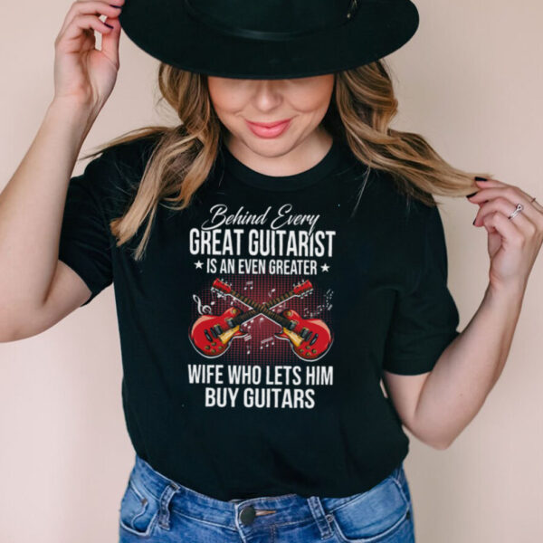 Behind Every Great Guitarist Is An Even Greater Wife Who Lets Him Buy Guitars hoodie, sweater, longsleeve, shirt v-neck, t-shirt