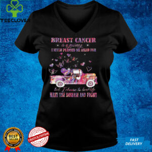 Breast Cancer is a journey Hate the Disease and Fight T Shirt