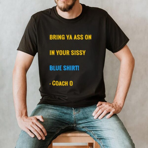 Bring Your Ass On In Your Sissy Blue Shirt