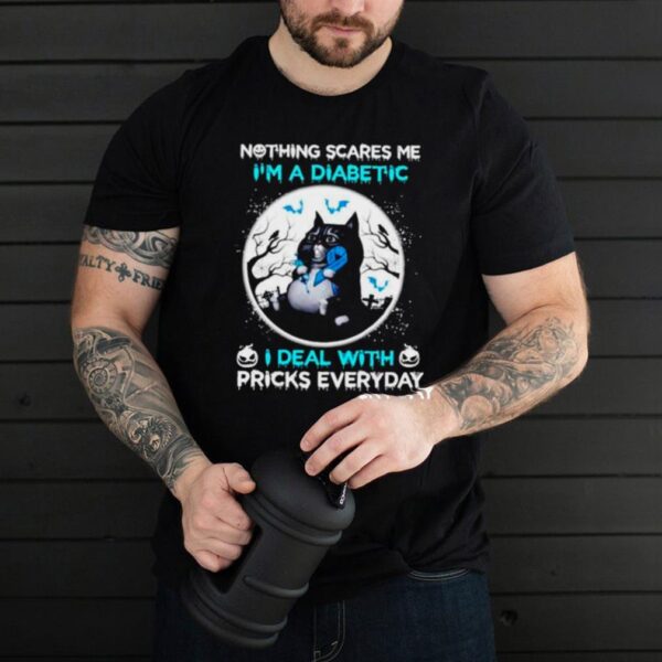 Cat nothing scares me Im a diabetic I deal with pricks everyday hoodie, sweater, longsleeve, shirt v-neck, t-shirt