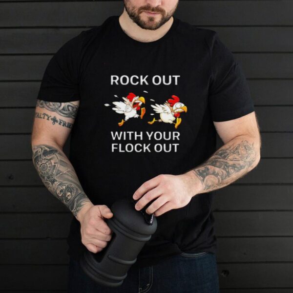 Chickens rock out with your flock out shirt