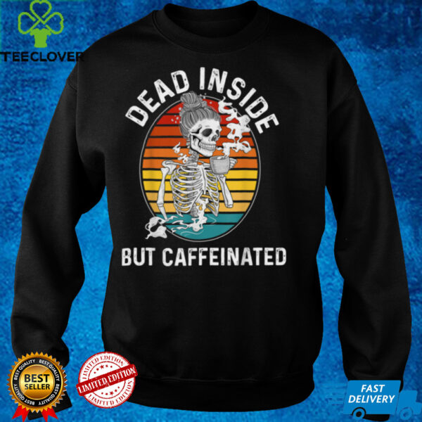 Dead Inside But Caffeinated Shirt Skeleton Drinking Coffee T Shirt