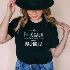 Fuck calm die in battle and go to valhalla shirt