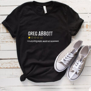 Greg Abbott Actually Killing People Would Not Recommend Shirt