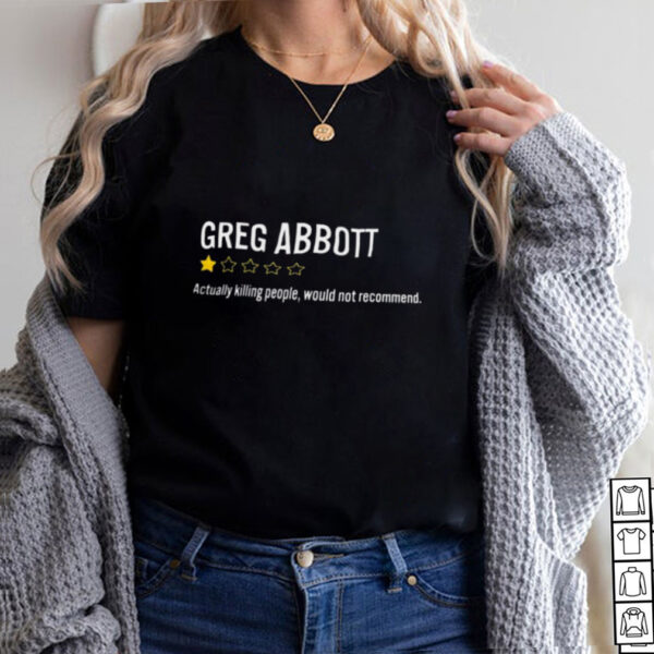 Greg Abbott Actually Killing People Would Not Recommend Shirt