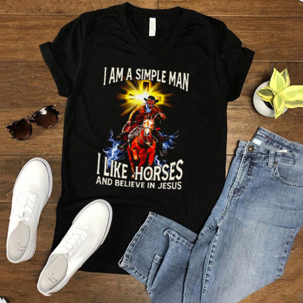 I Am A Simple Man I Like Horse And Believe In Jesus T shirt