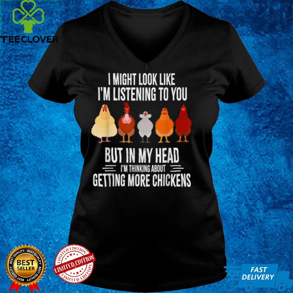 I Might Look Like I'm Listening To You Chickens Farmer Funny T Shirt