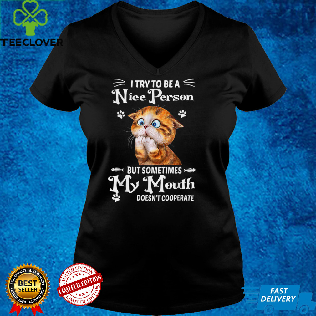I Try To Be A Nice Person T Shirt But Sometimes My Mouth Cat T Shirt