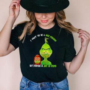 I Want To Be A Nice Person But Everyone Is Just So Stupid Grinch Shirt