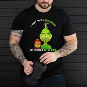 I Want To Be A Nice Person But Everyone Is Just So Stupid Grinch Shirt