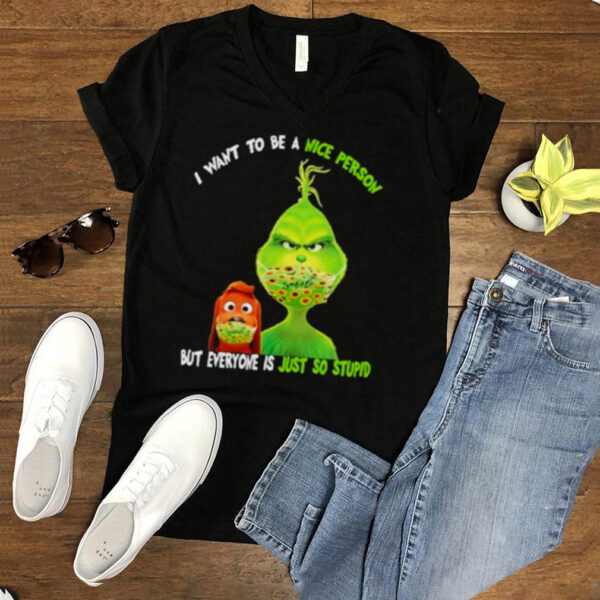 I Want To Be A Nice Person But Everyone Is Just So Stupid Grinch Shirt